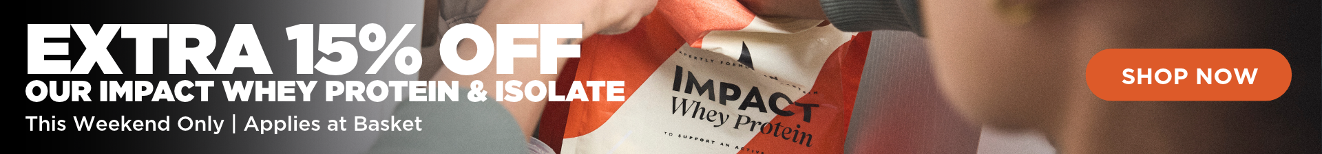 EXTRA 15% OFF IMPACT WHEY PROTEIN & ISOLATE | APPLIES AT BASKET